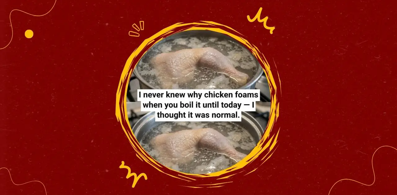 Why Chicken Foams When You Boil It